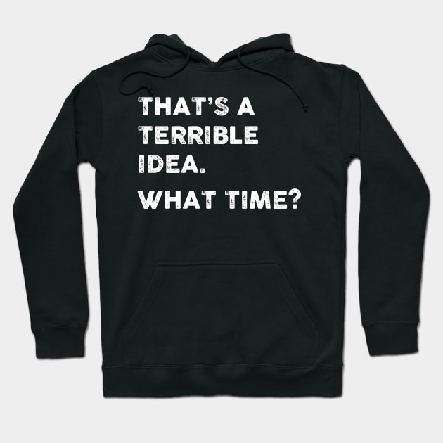 That's a Terrible Idea.  What Time? WHITE TEXT Hoodie by TipsyCurator